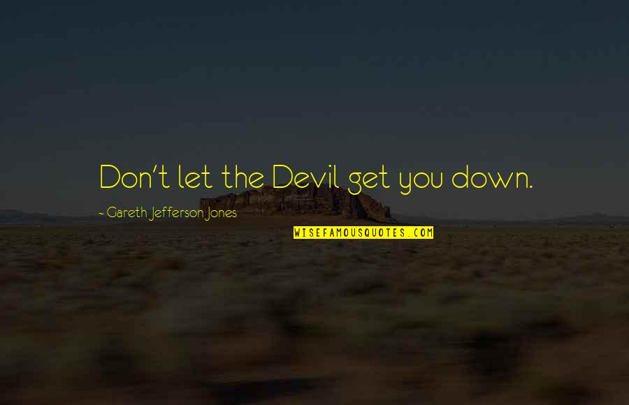 Inappropriately Affectionate Quotes By Gareth Jefferson Jones: Don't let the Devil get you down.