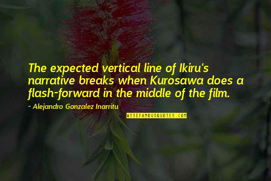 Inarritu Alejandro Quotes By Alejandro Gonzalez Inarritu: The expected vertical line of Ikiru's narrative breaks