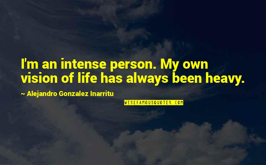 Inarritu Alejandro Quotes By Alejandro Gonzalez Inarritu: I'm an intense person. My own vision of