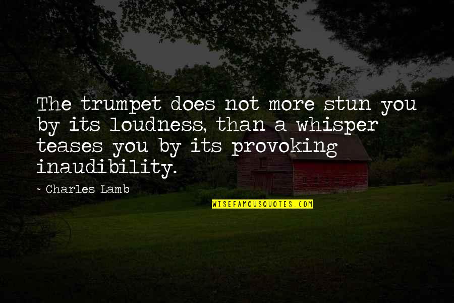 Inaudibility Quotes By Charles Lamb: The trumpet does not more stun you by