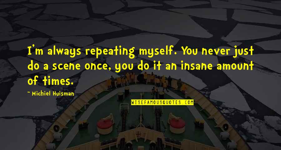 Incapability Synonym Quotes By Michiel Huisman: I'm always repeating myself. You never just do