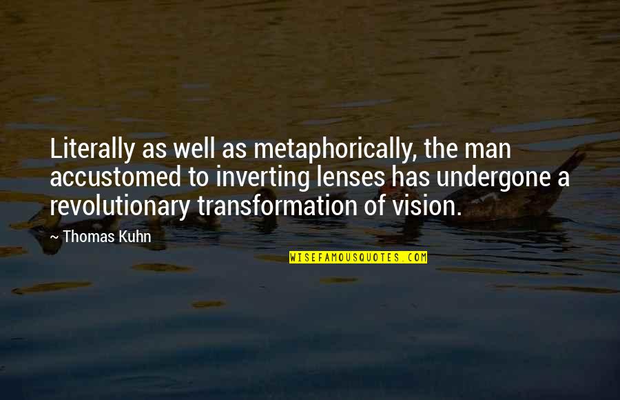 Incapability Synonym Quotes By Thomas Kuhn: Literally as well as metaphorically, the man accustomed