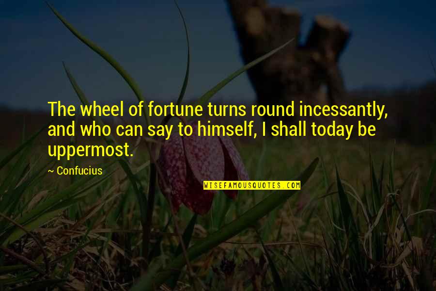 Incessantly Quotes By Confucius: The wheel of fortune turns round incessantly, and