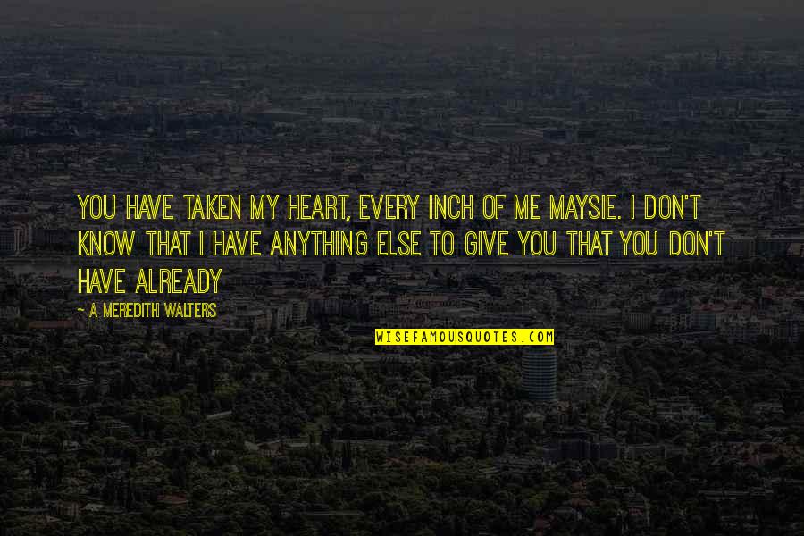 Inch'on Quotes By A Meredith Walters: You have taken my heart, every inch of