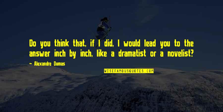 Inch'on Quotes By Alexandre Dumas: Do you think that, if I did, I
