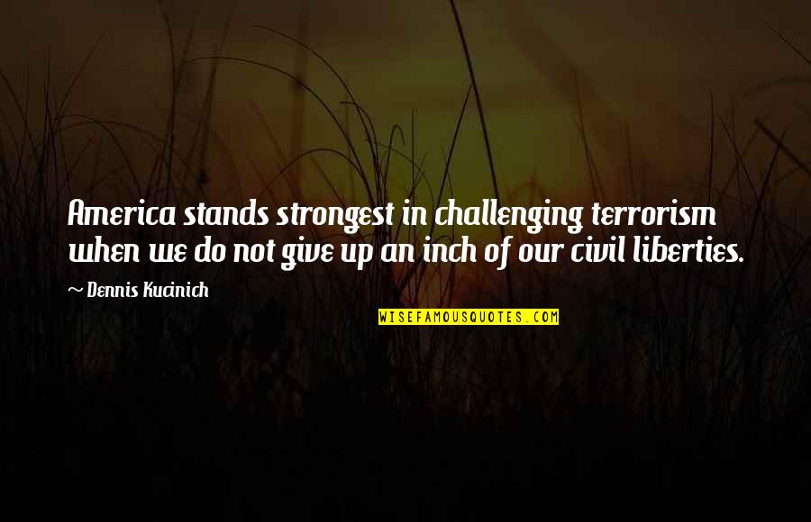 Inch'on Quotes By Dennis Kucinich: America stands strongest in challenging terrorism when we
