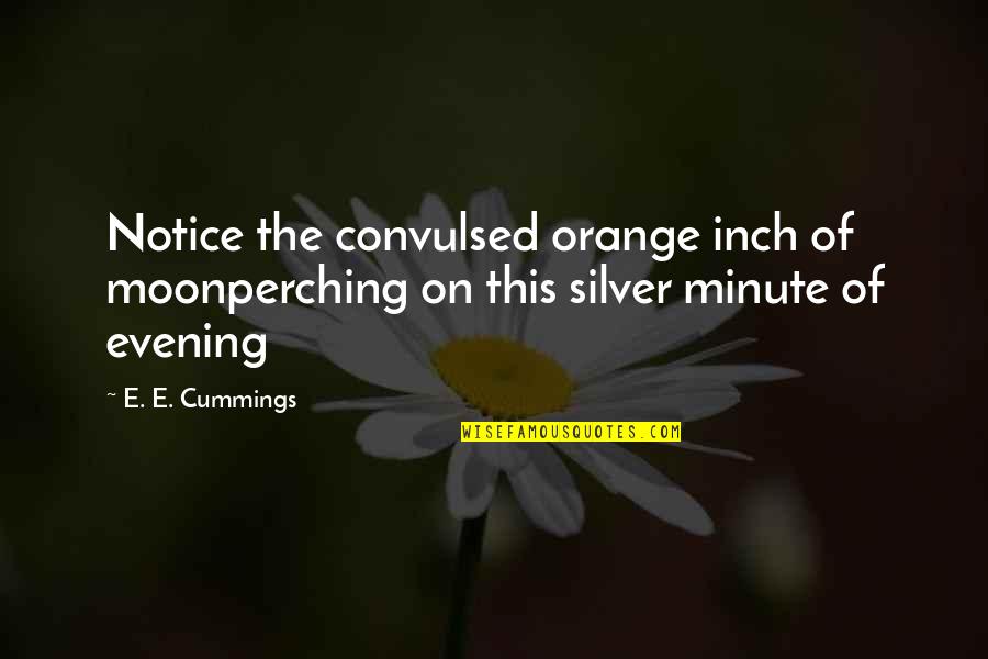 Inch'on Quotes By E. E. Cummings: Notice the convulsed orange inch of moonperching on