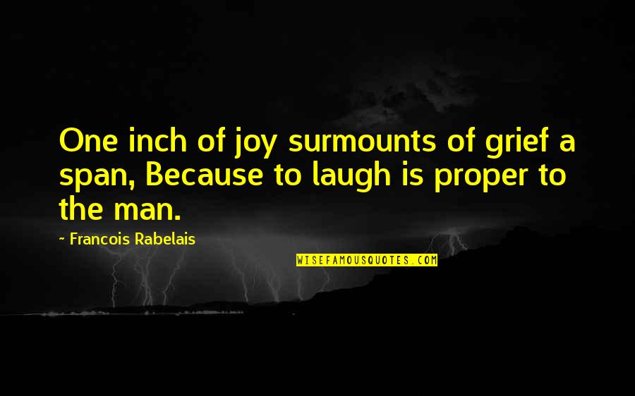 Inch'on Quotes By Francois Rabelais: One inch of joy surmounts of grief a
