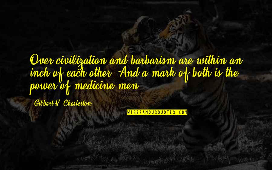 Inch'on Quotes By Gilbert K. Chesterton: Over-civilization and barbarism are within an inch of