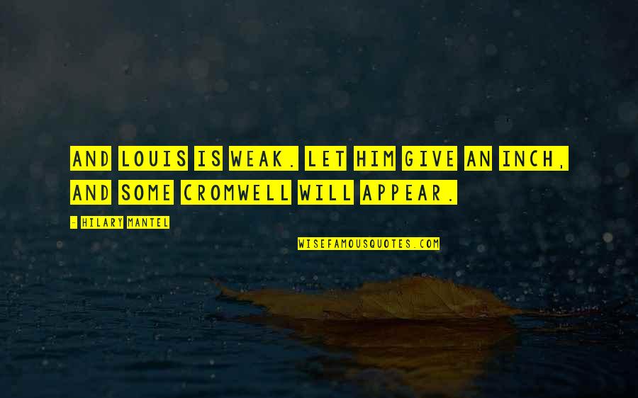 Inch'on Quotes By Hilary Mantel: And Louis is weak. Let him give an
