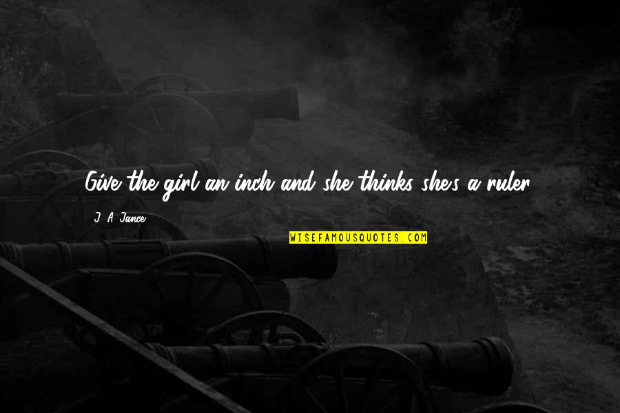 Inch'on Quotes By J. A. Jance: Give the girl an inch and she thinks
