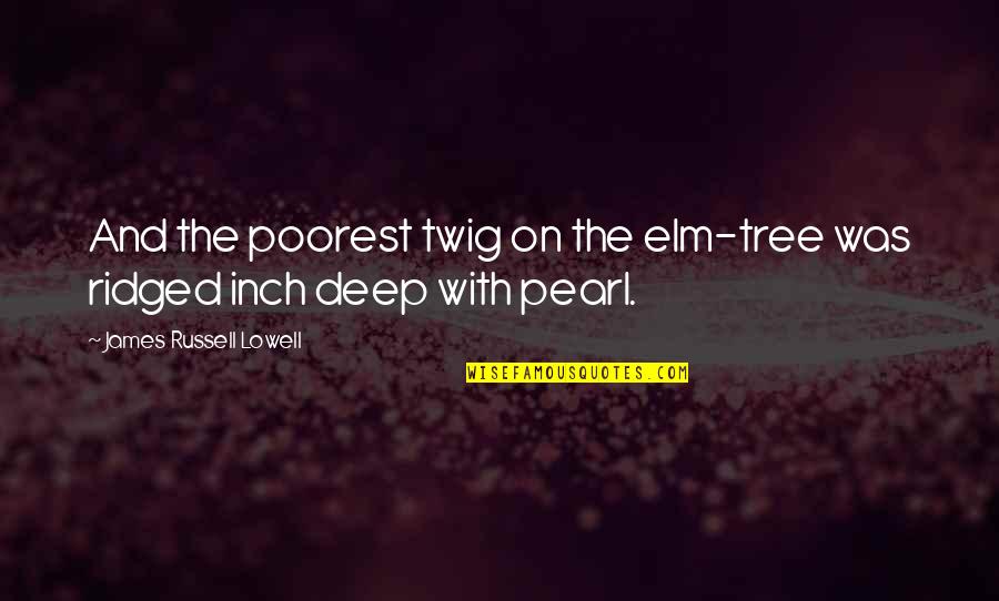 Inch'on Quotes By James Russell Lowell: And the poorest twig on the elm-tree was