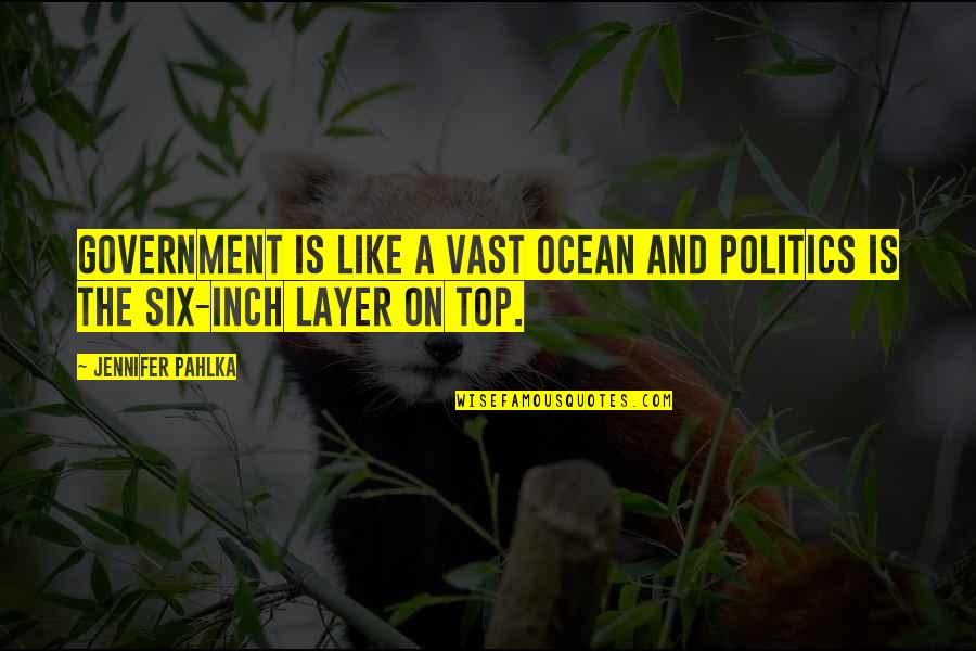 Inch'on Quotes By Jennifer Pahlka: Government is like a vast ocean and politics