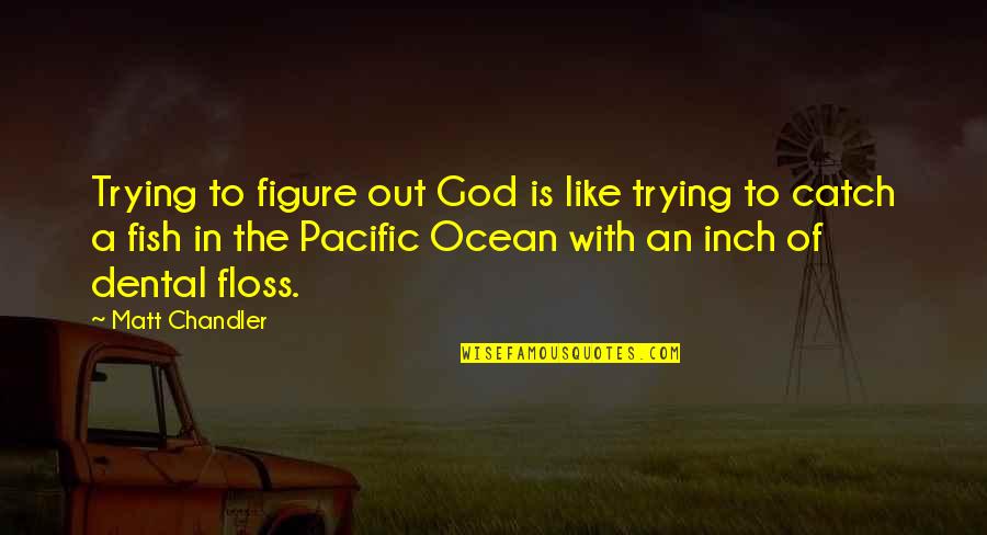 Inch'on Quotes By Matt Chandler: Trying to figure out God is like trying