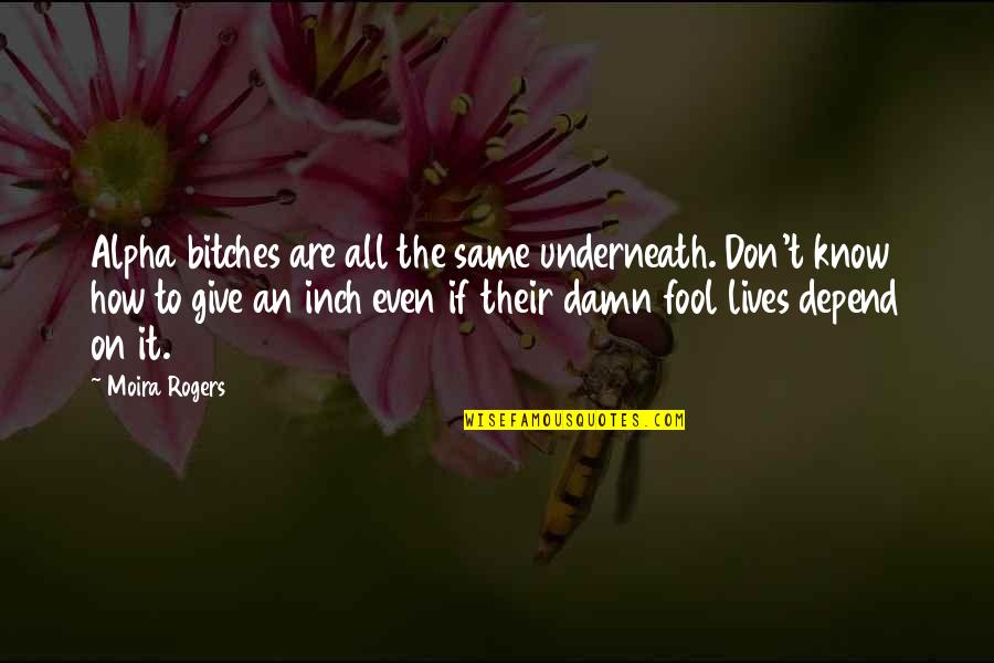 Inch'on Quotes By Moira Rogers: Alpha bitches are all the same underneath. Don't