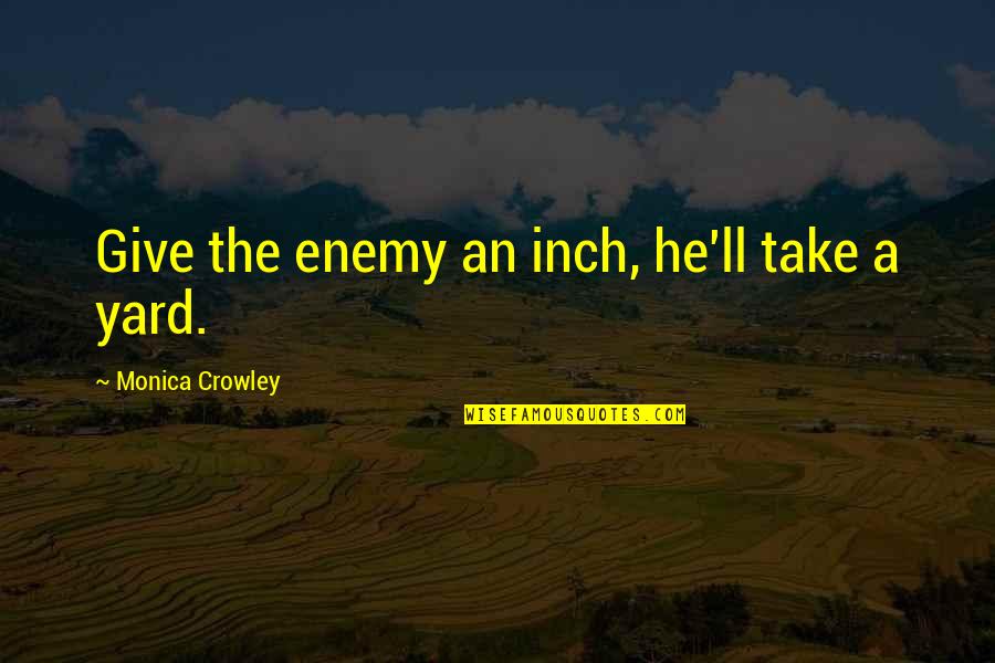 Inch'on Quotes By Monica Crowley: Give the enemy an inch, he'll take a