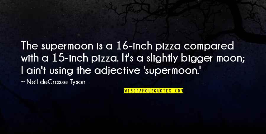 Inch'on Quotes By Neil DeGrasse Tyson: The supermoon is a 16-inch pizza compared with
