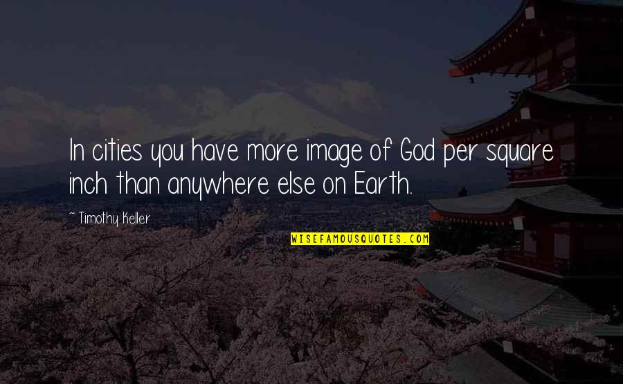 Inch'on Quotes By Timothy Keller: In cities you have more image of God