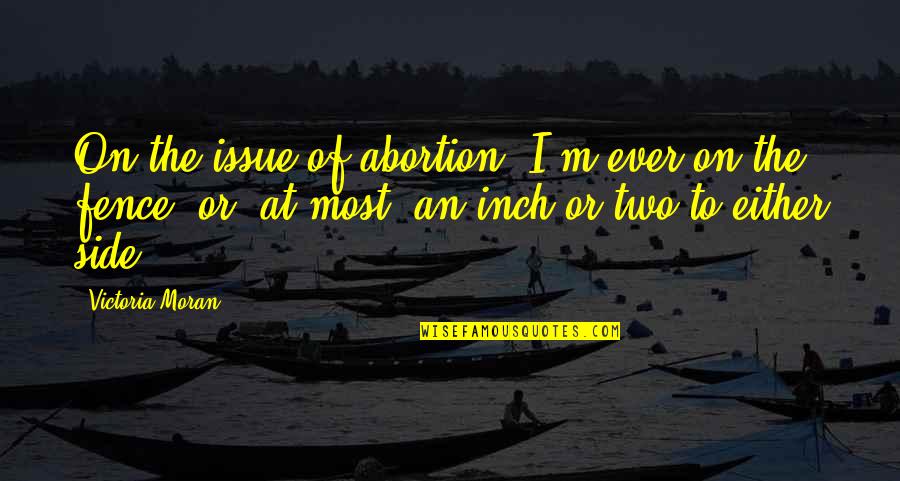 Inch'on Quotes By Victoria Moran: On the issue of abortion, I'm ever on