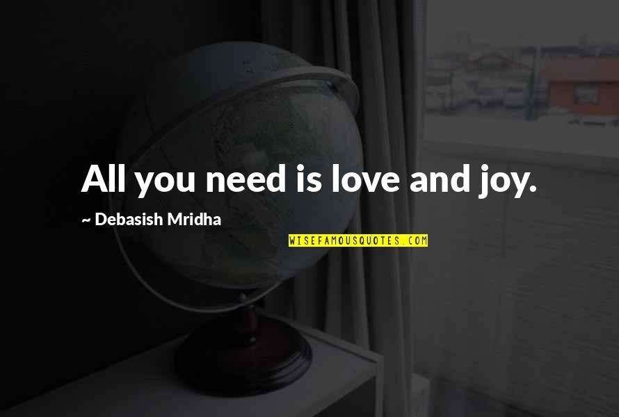 Incierta Significado Quotes By Debasish Mridha: All you need is love and joy.