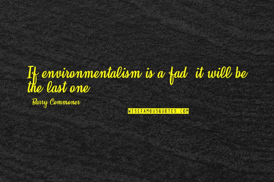 Incisura Ankle Quotes By Barry Commoner: If environmentalism is a fad, it will be