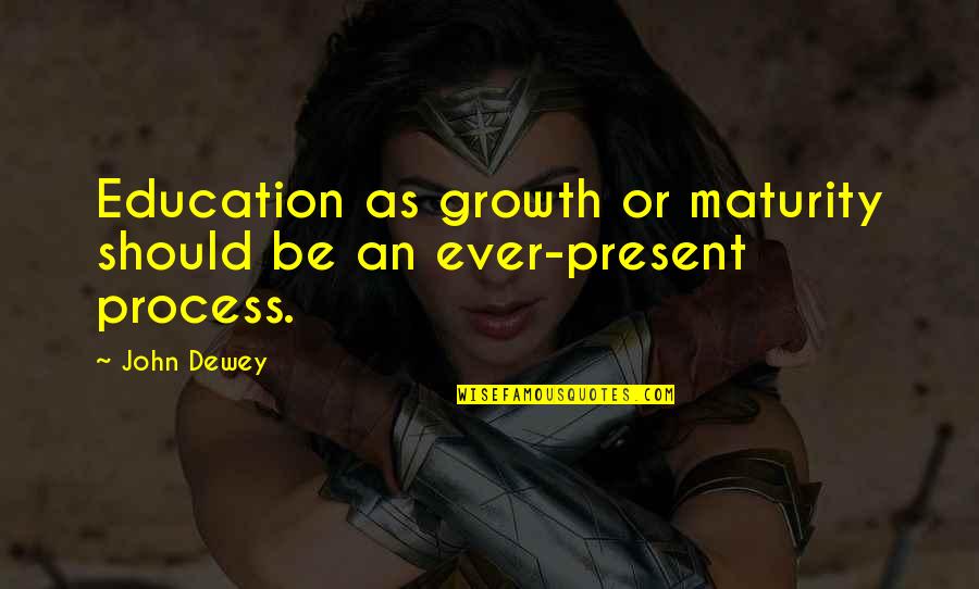 Inclusion And Exclusion Quotes By John Dewey: Education as growth or maturity should be an