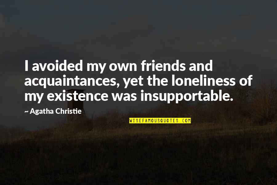 Inclusive Excellence Quotes By Agatha Christie: I avoided my own friends and acquaintances, yet