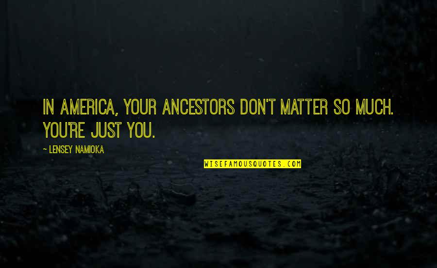 Inclusive Excellence Quotes By Lensey Namioka: In America, your ancestors don't matter so much.