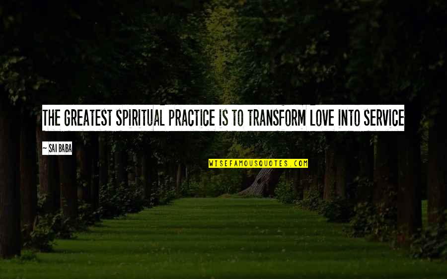 Inclusive Excellence Quotes By Sai Baba: The greatest spiritual practice is to transform love