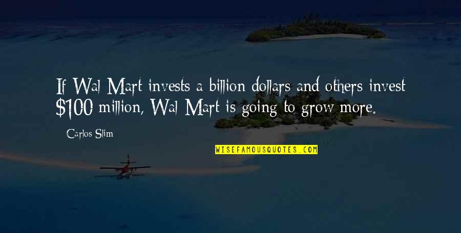 Inclusively Minded Quotes By Carlos Slim: If Wal-Mart invests a billion dollars and others