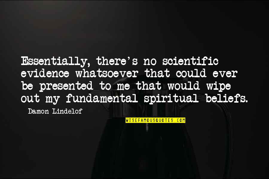 Inclusively Minded Quotes By Damon Lindelof: Essentially, there's no scientific evidence whatsoever that could