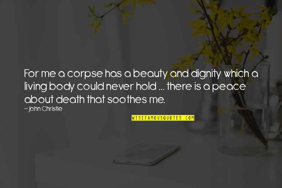 Inclusively Minded Quotes By John Christie: For me a corpse has a beauty and