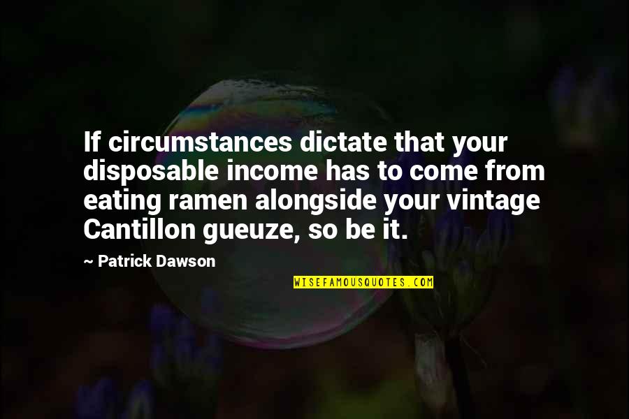 Income Quotes By Patrick Dawson: If circumstances dictate that your disposable income has