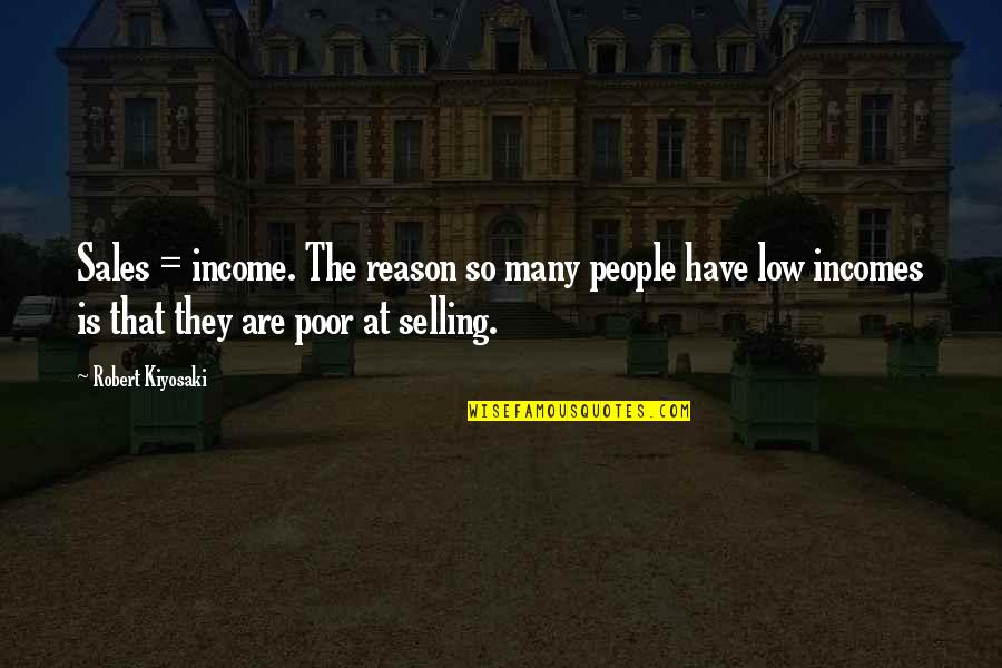 Income Quotes By Robert Kiyosaki: Sales = income. The reason so many people