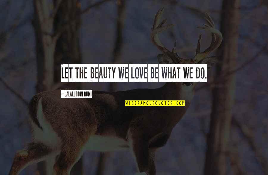 Incommensurables Example Quotes By Jalaluddin Rumi: Let the beauty we love be what we