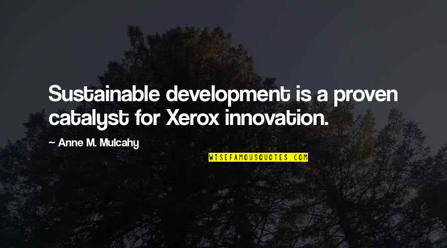 Incomparable Amor Quotes By Anne M. Mulcahy: Sustainable development is a proven catalyst for Xerox