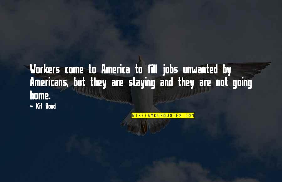 Incompetent Management Quotes By Kit Bond: Workers come to America to fill jobs unwanted