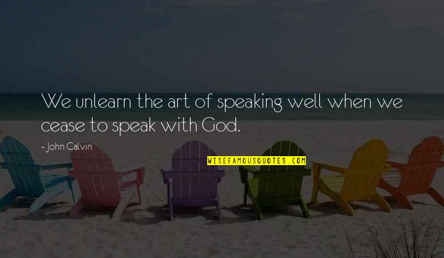 Incomprehensibility Quotes By John Calvin: We unlearn the art of speaking well when