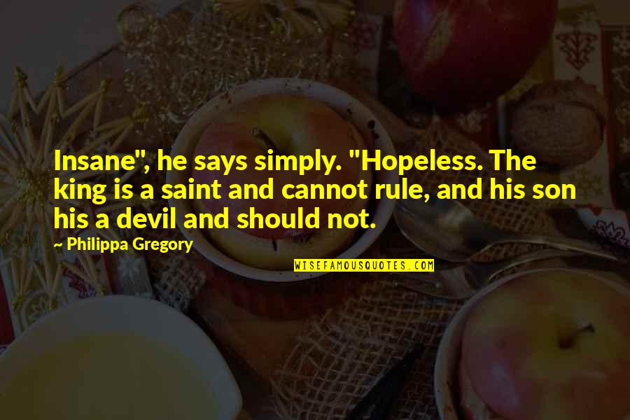 Incomprendidos Cancion Quotes By Philippa Gregory: Insane", he says simply. "Hopeless. The king is