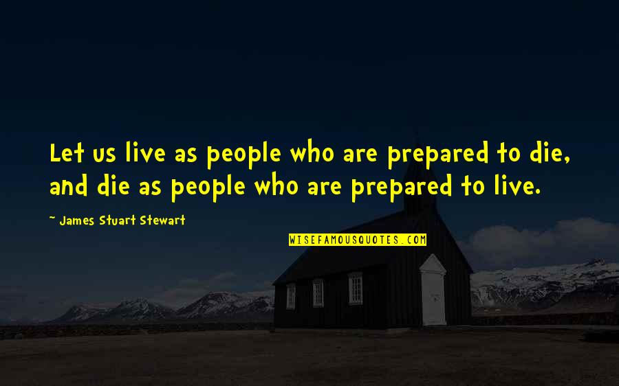 Inconformidad Quotes By James Stuart Stewart: Let us live as people who are prepared