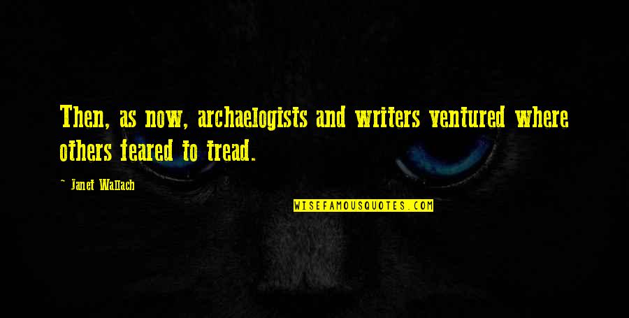 Incongenerous Quotes By Janet Wallach: Then, as now, archaelogists and writers ventured where