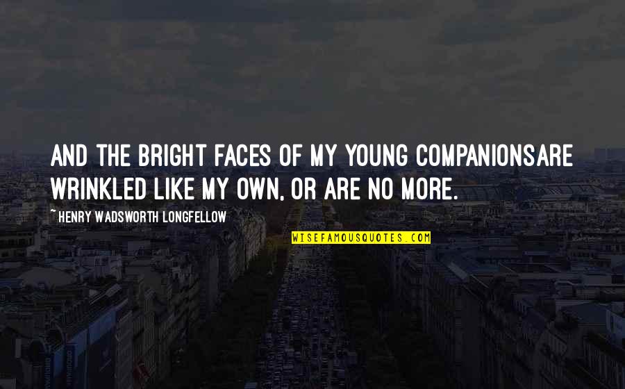 Inconsciemment Incompetent Quotes By Henry Wadsworth Longfellow: And the bright faces of my young companionsAre