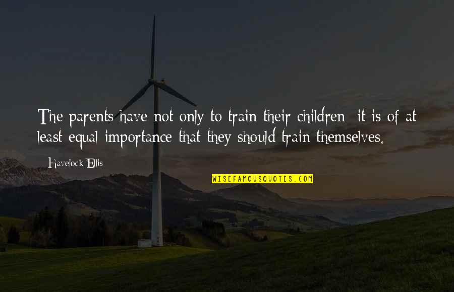 Inconsequential Define Quotes By Havelock Ellis: The parents have not only to train their