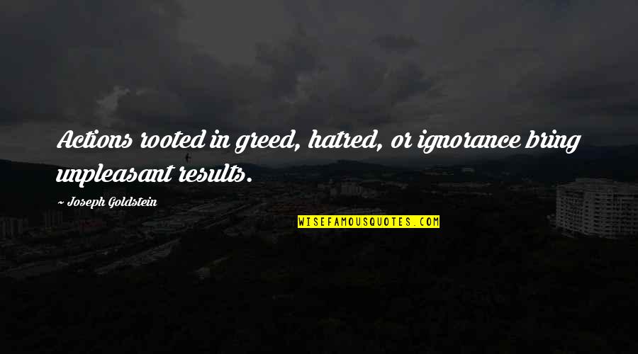Inconsequential Matter Quotes By Joseph Goldstein: Actions rooted in greed, hatred, or ignorance bring