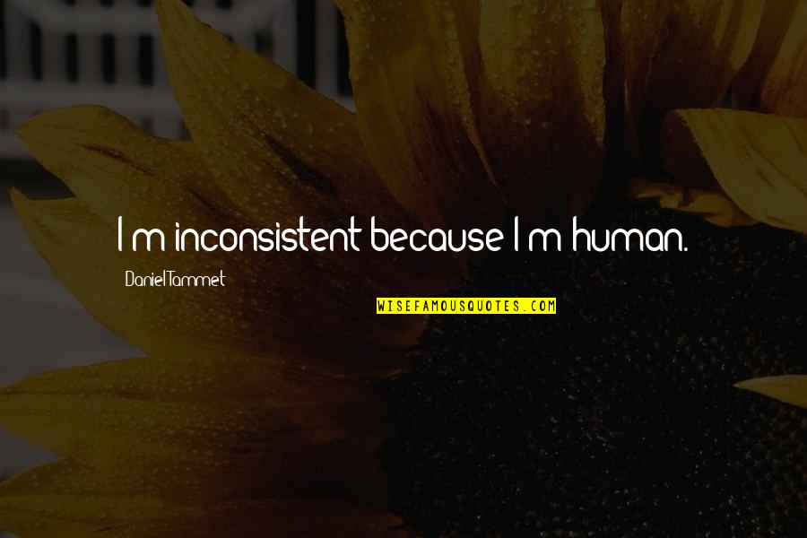 Inconsistent Quotes By Daniel Tammet: I'm inconsistent because I'm human.