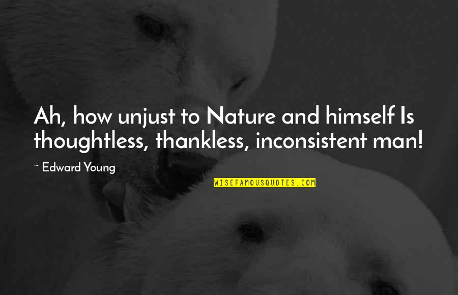 Inconsistent Quotes By Edward Young: Ah, how unjust to Nature and himself Is