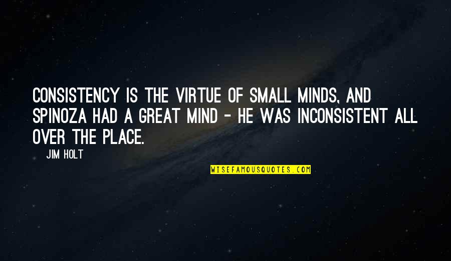 Inconsistent Quotes By Jim Holt: Consistency is the virtue of small minds, and