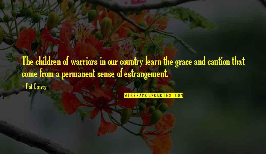 Inconstant Synonym Quotes By Pat Conroy: The children of warriors in our country learn