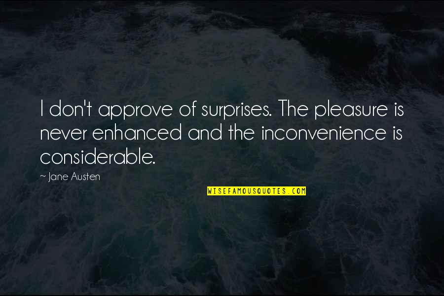 Inconvenience'n'all Quotes By Jane Austen: I don't approve of surprises. The pleasure is