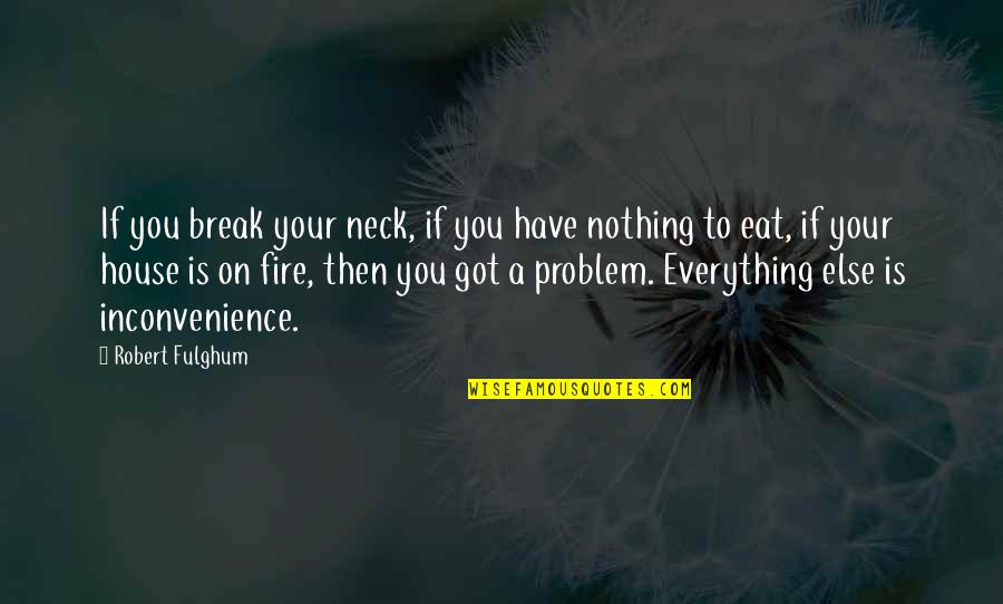 Inconvenience'n'all Quotes By Robert Fulghum: If you break your neck, if you have